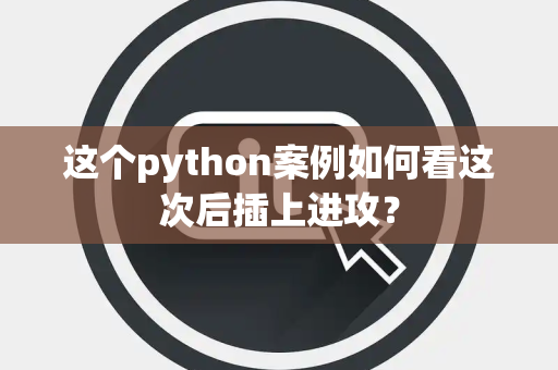 这个python案例如何看这次后插上进攻？
