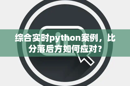 综合实时python案例，比分落后方如何应对？