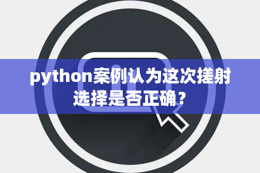 python案例认为这次搓射选择是否正确？