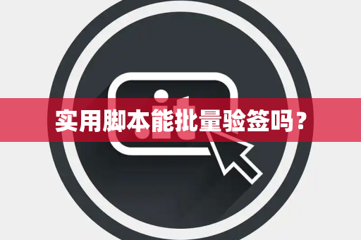 实用脚本能批量验签吗？