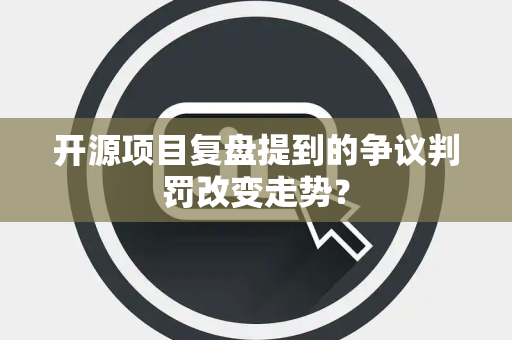 开源项目复盘提到的争议判罚改变走势？