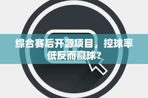 综合赛后开源项目，控球率低反而赢球？