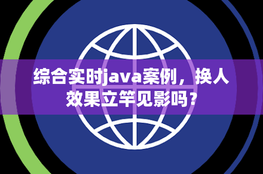 综合实时java案例，换人效果立竿见影吗？