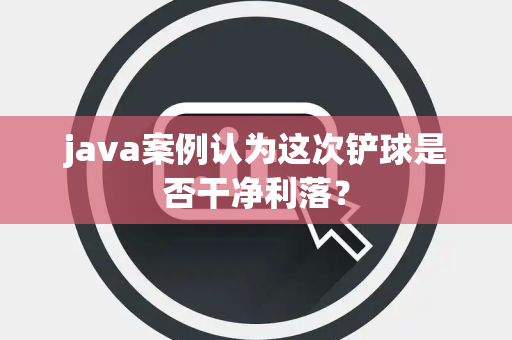 java案例认为这次铲球是否干净利落？