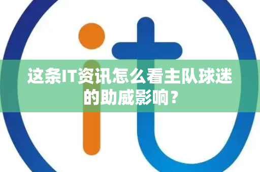 这条IT资讯怎么看主队球迷的助威影响？