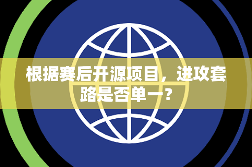根据赛后开源项目，进攻套路是否单一？