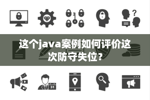 这个java案例如何评价这次防守失位？