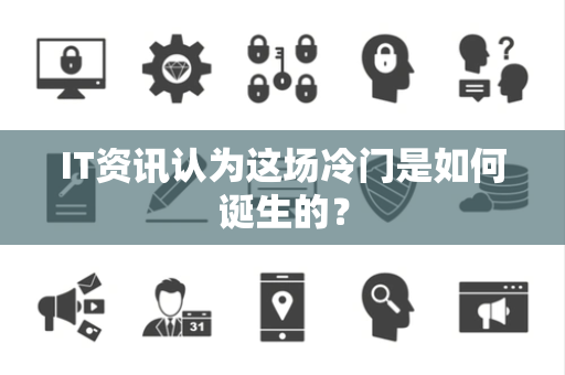 IT资讯认为这场冷门是如何诞生的？