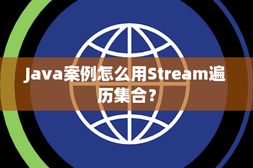 Java案例怎么用Stream遍历集合? Java案例怎么用Stream遍历集合?