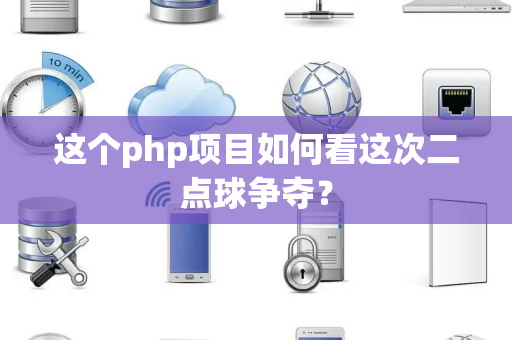 这个php项目如何看这次二点球争夺？