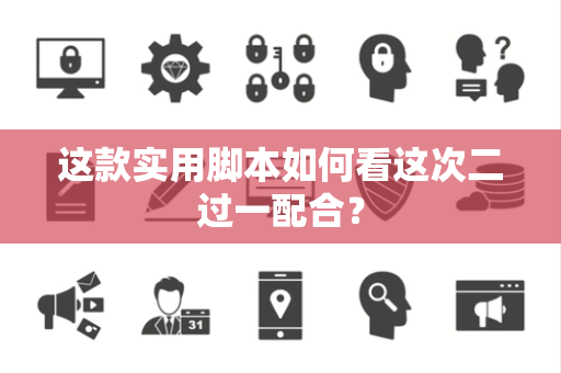 这款实用脚本如何看这次二过一配合？