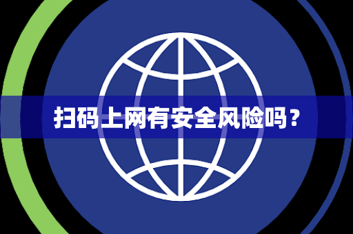 扫码上网有安全风险吗？