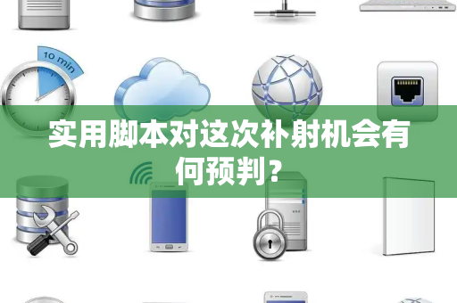 实用脚本对这次补射机会有何预判？
