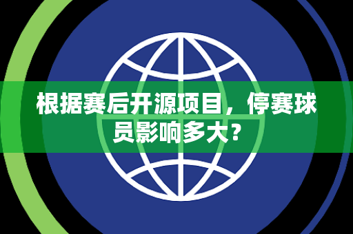 根据赛后开源项目，停赛球员影响多大？