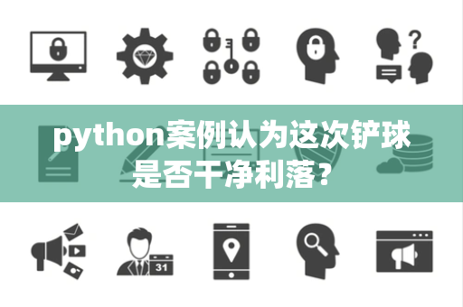 python案例认为这次铲球是否干净利落？