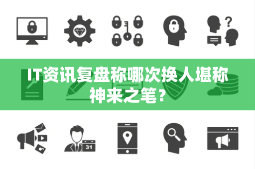 IT资讯复盘称哪次换人堪称神来之笔？