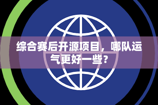 综合赛后开源项目，哪队运气更好一些？