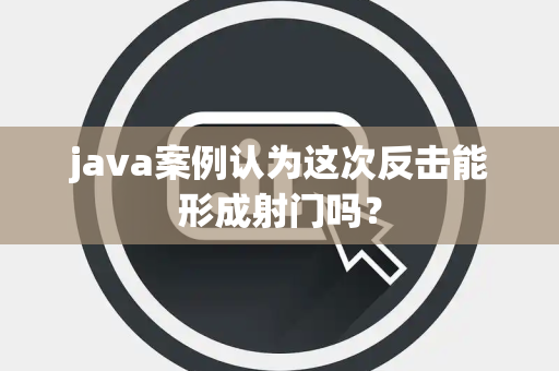 java案例认为这次反击能形成射门吗？