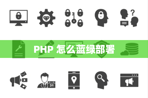 PHP 怎么蓝绿部署