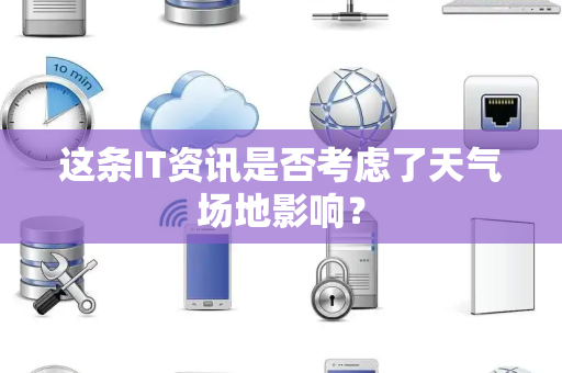 这条IT资讯是否考虑了天气场地影响？