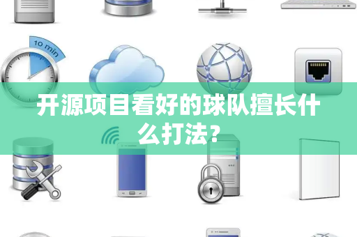 开源项目看好的球队擅长什么打法？