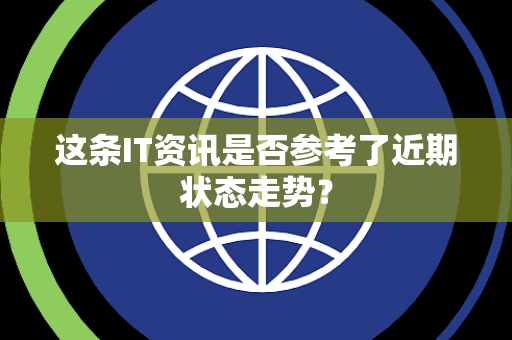 这条IT资讯是否参考了近期状态走势？
