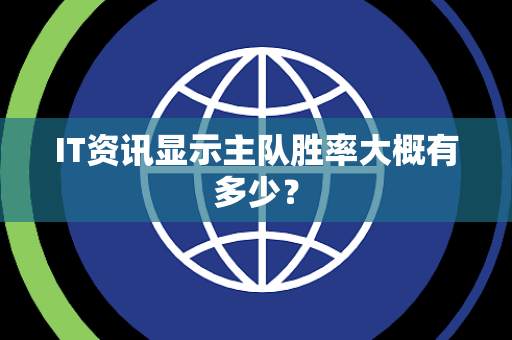 IT资讯显示主队胜率大概有多少？