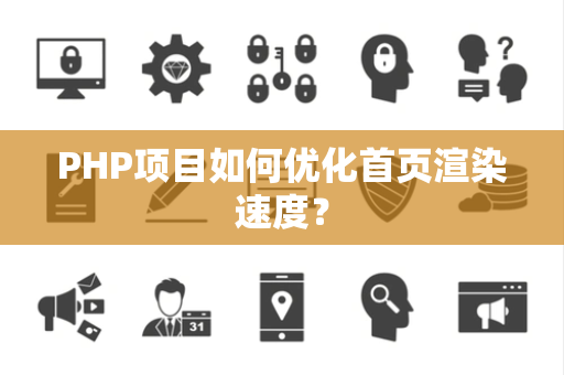 PHP项目如何优化首页渲染速度？