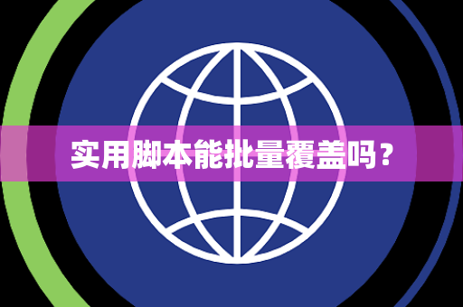 实用脚本能批量覆盖吗？
