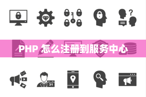 PHP 怎么注册到服务中心
