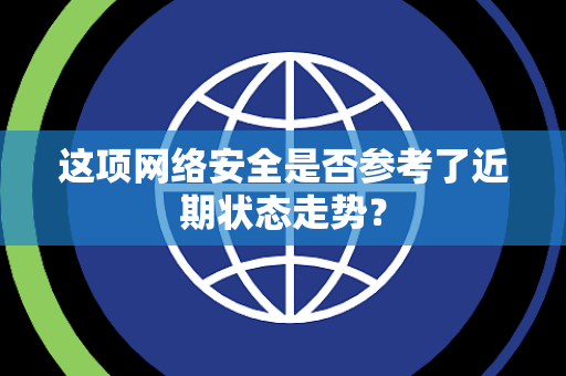 这项网络安全是否参考了近期状态走势？