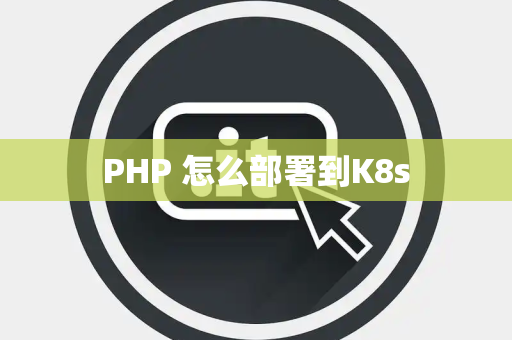 PHP 怎么部署到K8s