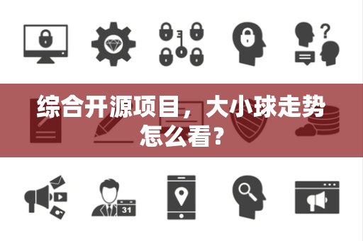 综合开源项目，大小球走势怎么看？