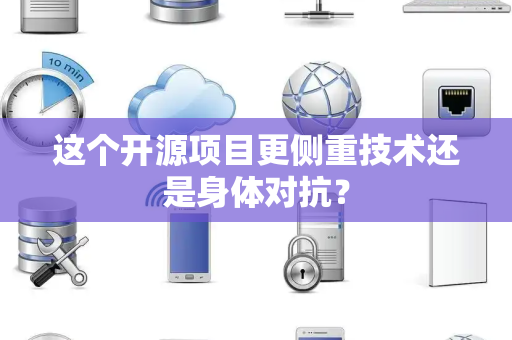 这个开源项目更侧重技术还是身体对抗？