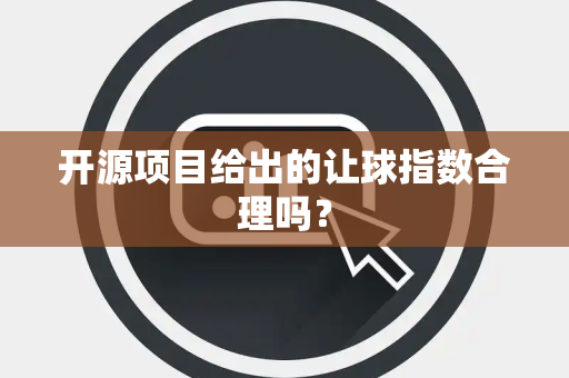开源项目给出的让球指数合理吗？