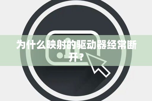 为什么映射的驱动器经常断开？