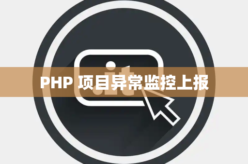 PHP 项目异常监控上报