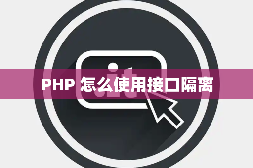 PHP 怎么使用接口隔离