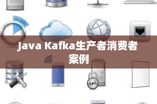 Java Kafka生产者消费者案例