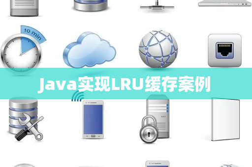 Java实现LRU缓存案例