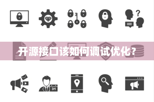开源接口该如何调试优化？