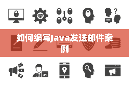 如何编写Java发送邮件案例