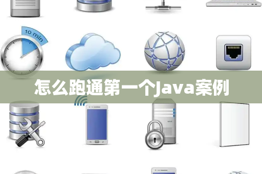 怎么跑通第一个Java案例