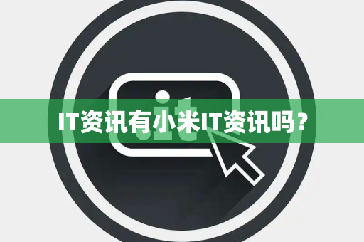 IT资讯有小米IT资讯吗？