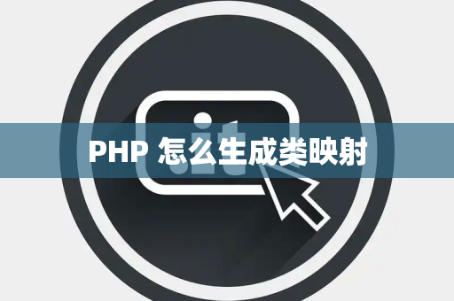 PHP 怎么生成类映射