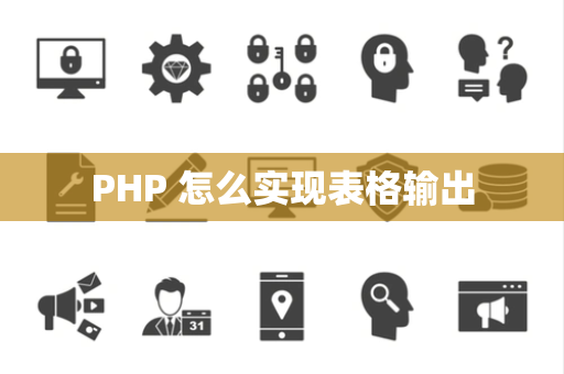PHP 怎么实现表格输出
