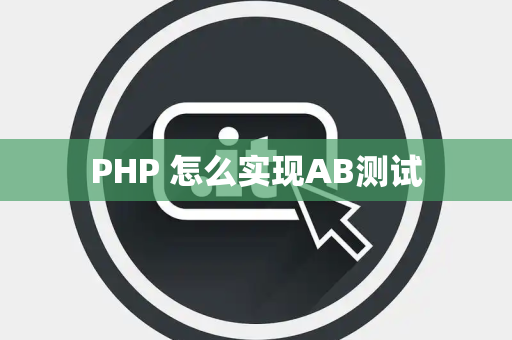 PHP 怎么实现AB测试