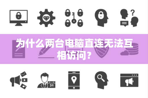 为什么两台电脑直连无法互相访问？