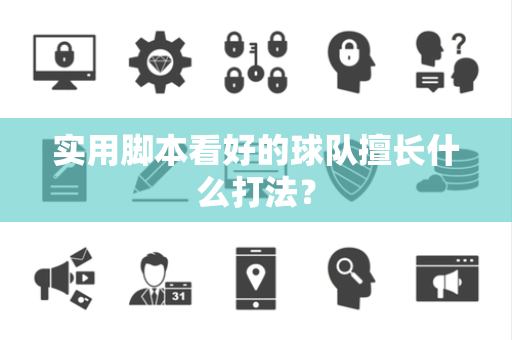 实用脚本看好的球队擅长什么打法？