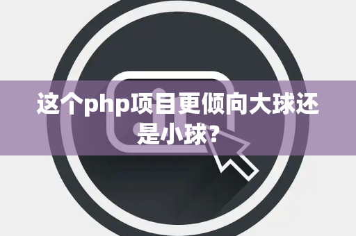 这个php项目更倾向大球还是小球？